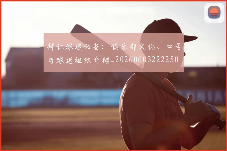 拜仁球迷必备：俱乐部文化、口号与球迷组织介绍_20260603222250