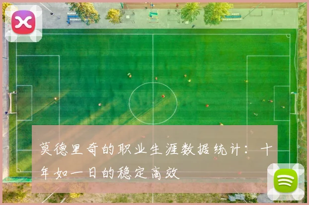 莫德里奇的职业生涯数据统计：十年如一日的稳定高效